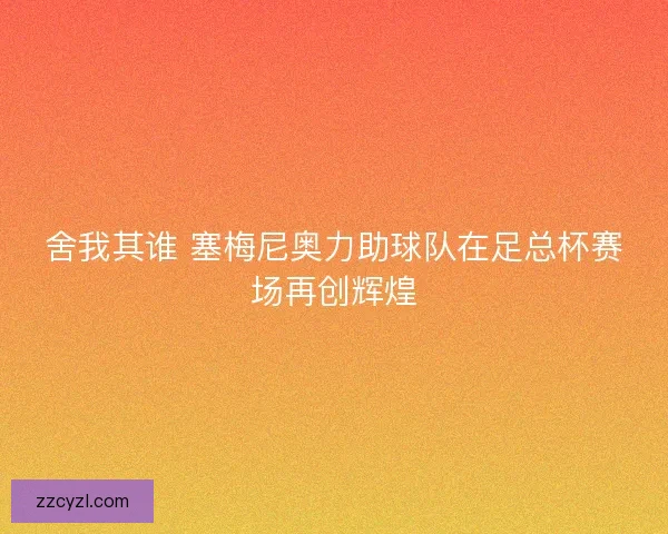 舍我其谁 塞梅尼奥力助球队在足总杯赛场再创辉煌
